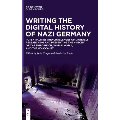 Writing the Digital History of Nazi Germany: Potentialities and Challenges of Digitally Researching and Presenting the History of the Third Reich, Wor