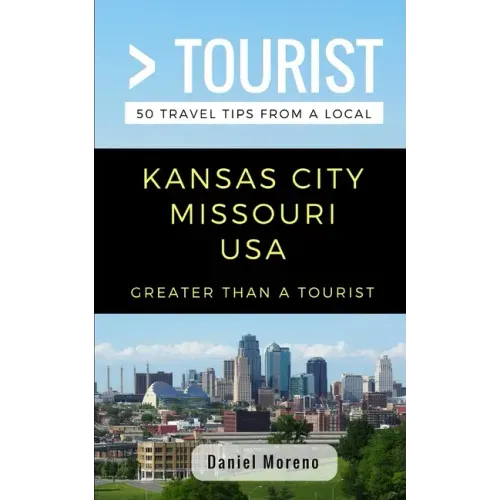 Greater Than a Tourist- Kansas City Missouri: 50 Travel Tips from a Local