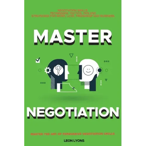 Negotiation Skills: Techniques, Tactics, Tips and Strategies for Work, Love, Friendship and Business.: Avoid Costly Mistakes. Prepare befo