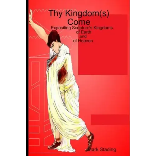 Thy Kingdom(s) Come: Expositing Scripture's Kingdoms of Earth and of Heaven