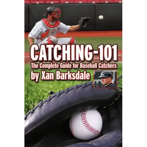Catching-101: The Complete Guide for Baseball Catchers
