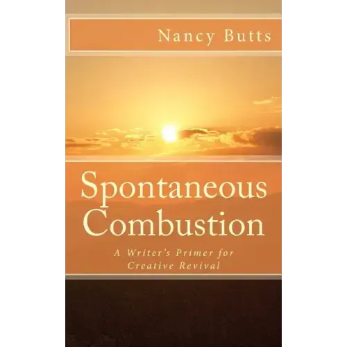 Spontaneous Combustion: A Writer's Primer for Creative Revival