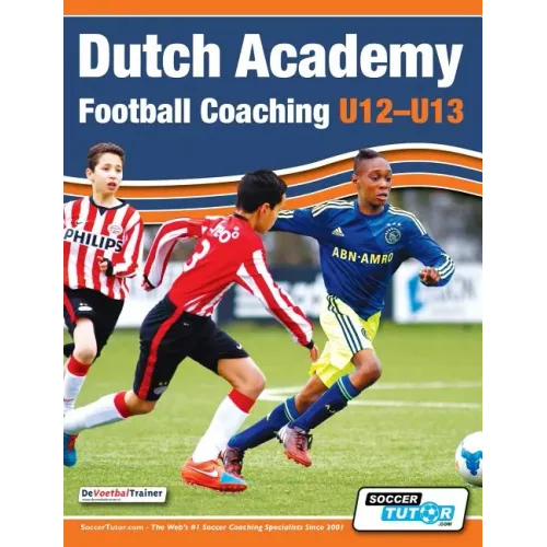 Dutch Academy Football Coaching (U12-13) - Technical and Tactical Practices from Top Dutch Coaches