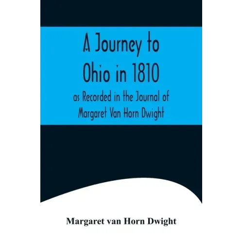 A Journey to Ohio in 1810, as Recorded in the Journal of Margaret Van Horn Dwight