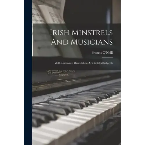 Irish Minstrels And Musicians: With Numerous Dissertations On Related Subjects