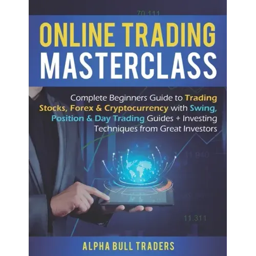 Online Trading Masterclass: Complete Beginners Guide to Trading Stocks, Forex & Cryptocurrency with Swing, Position & Day Trading Guides + Investi