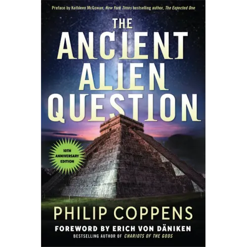 The Ancient Alien Question, 10th Anniversary Edition: An Inquiry Into the Existence, Evidence, and Influence of Ancient Visitors