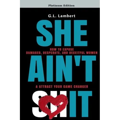 She Ain't It: How to Expose Damaged, Desperate, and Deceitful Women & Attract Your Game Changer