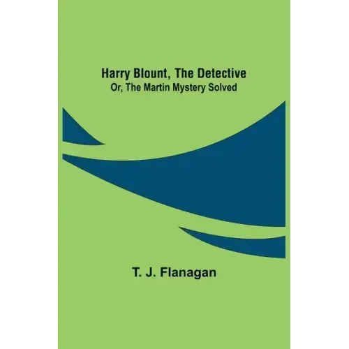 Harry Blount, the Detective; Or, The Martin Mystery Solved