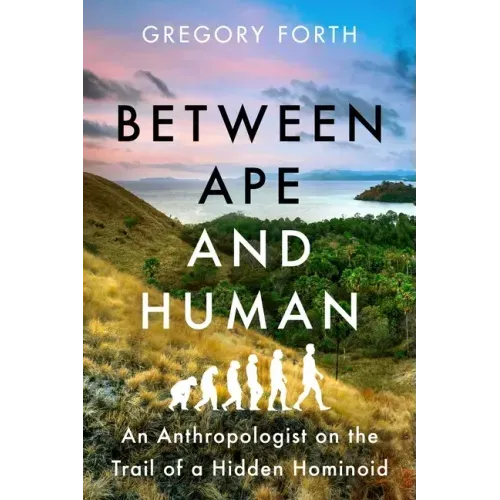 Between Ape and Human: An Anthropologist on the Trail of a Hidden Hominoid