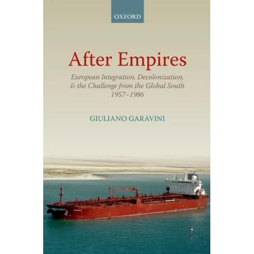 After Empires: European Integration, Decolonization, and the Challenge from the Global South 1957-1986