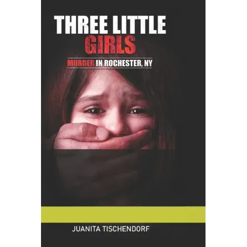 Three Little Girls: (Murder in Rochester, New York)