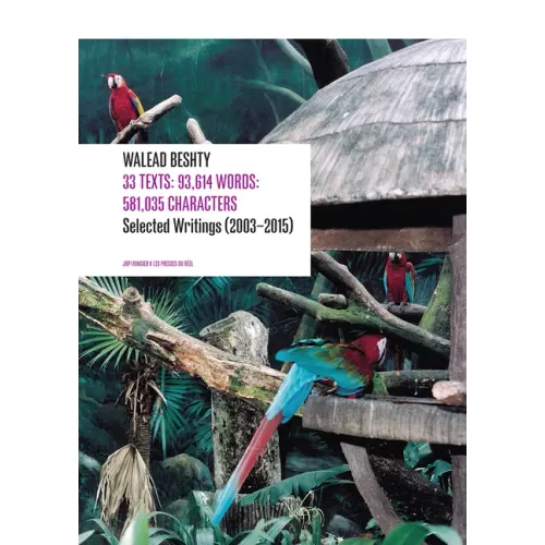 33 Texts: 93,614 Words: 581,035 Characters: Selected Writings (2003-2015) by Walead Beshty