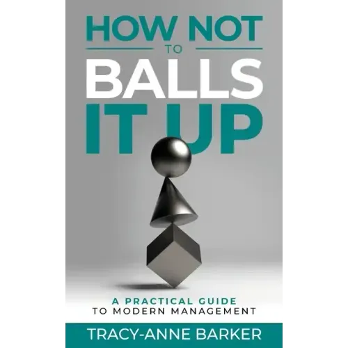 How not to Balls it up: A practical guide to modern management