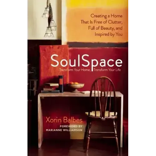 SoulSpace: Transform Your Home, Transform Your Life -- Creating a Home That Is Free of Clutter, Full of Beauty, and Inspired by You