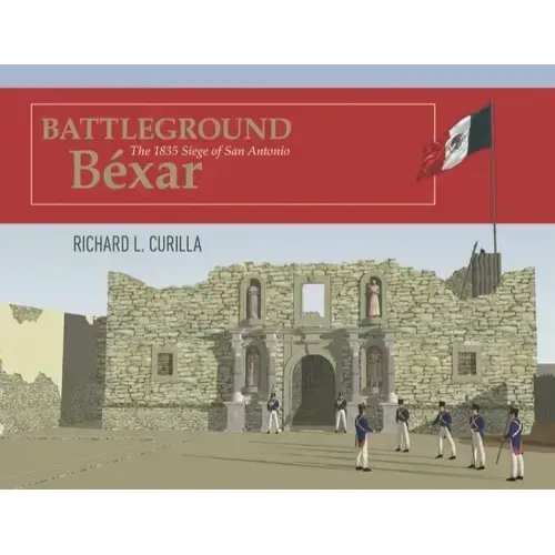Battleground Béxar: The 1835 Siege of San Antonio
