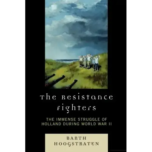 The Resistance Fighters: The Immense Struggle of Holland during World War II