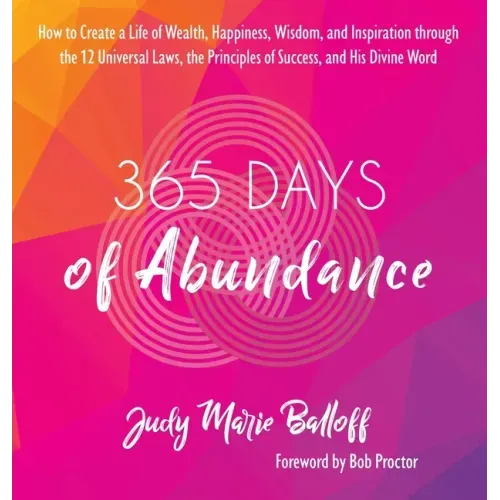 365 Days of Abundance: How to Create a Life of Wealth, Happiness, Wisdom, and Inspiration through the 12 Universal Laws, the Principles of Su