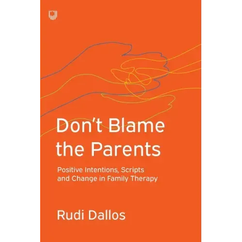 Don't Blame the Parents: Positive Intentions, Scripts and Change in Family Therapy