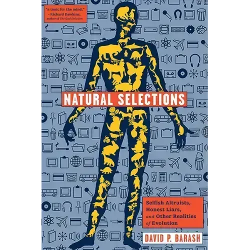 Natural Selections: Selfish Altruists, Honest Liars, and Other Realities of Evolution