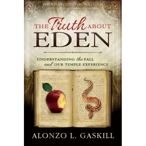 Truth about Eden, the (Paperback): Understanding the Fall and Our Temple Experience