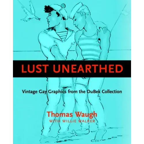 Lust Unearthed: Vintage Gay Graphics from the Dubek Collection