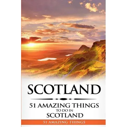 Scotland: Scotland Travel Guide: 51 Amazing Things to Do in Scotland