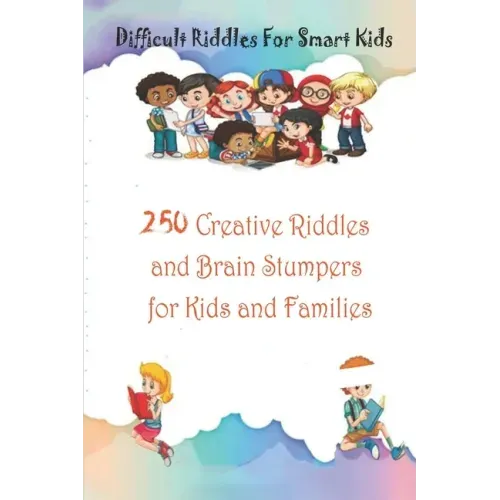 Difficult Riddles For Smart Kids: 250 Creative Riddles and Brain Stumpers for Kids and Families