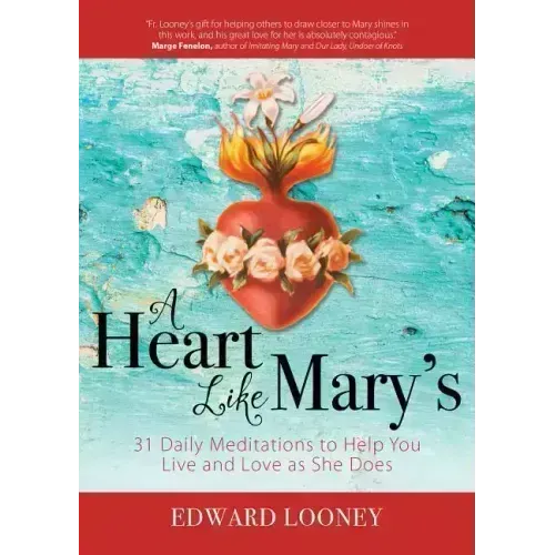 A Heart Like Mary's: 31 Daily Meditations to Help You Live and Love as She Does