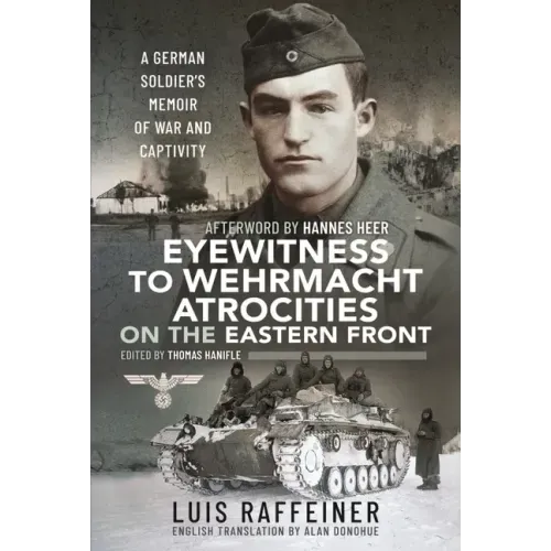 Eyewitness to Wehrmacht Atrocities on the Eastern Front: A German Soldier's Memoir of War and Captivity