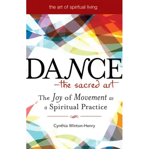 Dance--The Sacred Art: The Joy of Movement as a Spiritual Practice