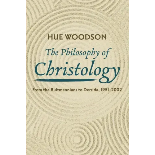 The Philosophy of Christology: From the Bultmannians to Derrida, 1951-2002