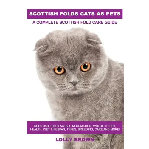 Scottish Folds Cats as Pets: Scottish Fold Facts & Information, where to buy, health, diet, lifespan, types, breeding, care and more! A Complete Sc