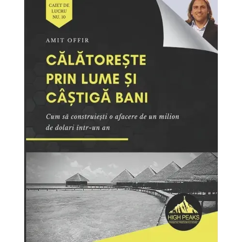 Călătorește prin lume și câștigă bani: Cum să construiești o afacere de un milion de dolari într-un an (Romani