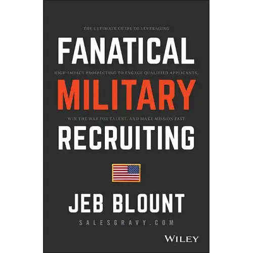 Fanatical Military Recruiting: The Ultimate Guide to Leveraging High-Impact Prospecting to Engage Qualified Applicants, Win the War for Talent, and Ma