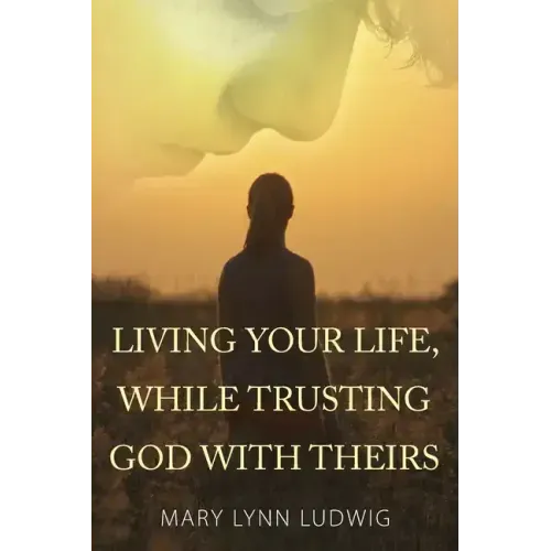 Living Your Life, While Trusting God with Theirs