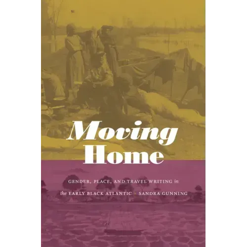 Moving Home: Gender, Place, and Travel Writing in the Early Black Atlantic