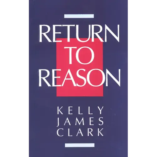 Return to Reason: A Critique of Enlightenment Evidentialism and a Defense of Reason and Belief in God