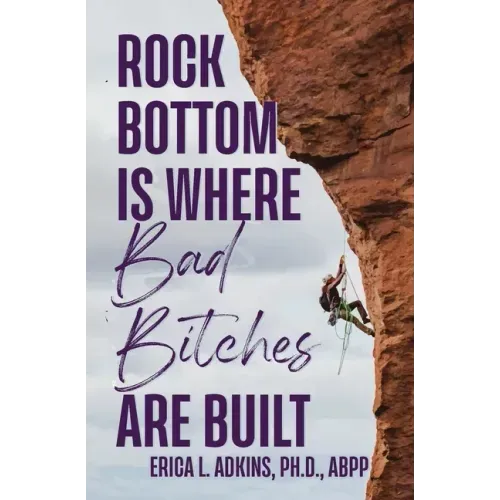 Rock Bottom is Where Bad Bitches Are Built: Find Your Footing; Conquer the Climb