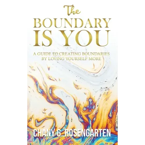 The Boundary Is You: A guide to creating boundaries in your relationships by loving yourself more