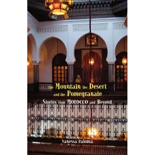 The Mountain, the Desert and the Pomegranate: Stories from Morocco and Beyond
