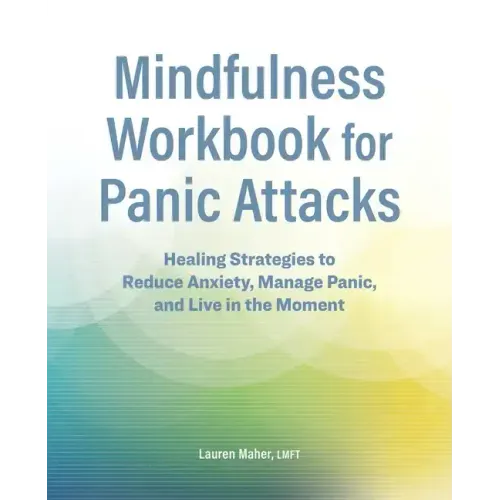 Mindfulness Workbook for Panic Attacks: Healing Strategies to Reduce Anxiety, Manage Panic and Live in the Moment
