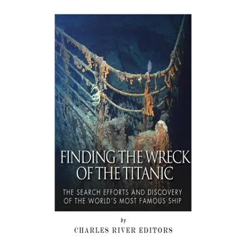 Finding the Wreck of the Titanic: The Search Efforts and the Discovery of the World's Most Famous Ship