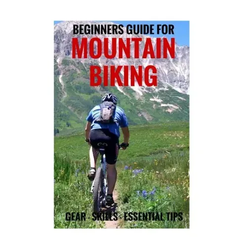 Beginners Guide For Mountain Biking: Gear, Skills, Essential Tips