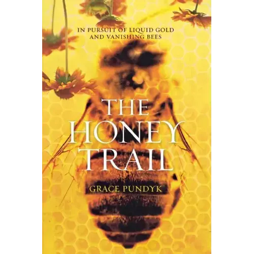 The Honey Trail: In Pursuit of Liquid Gold and Vanishing Bees