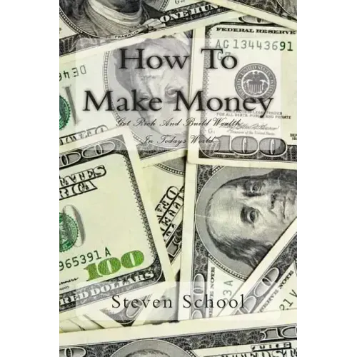 How To Make Money: Get Rich And Build Wealth In Todays World.