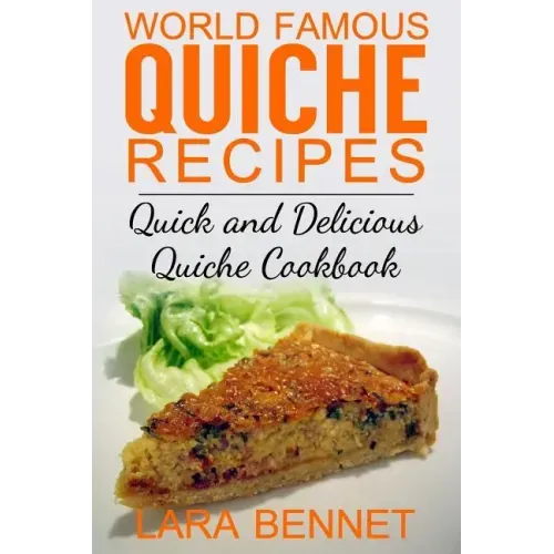 World Famous Quiche Recipes: Quick and Delicious Quiche Cookbook