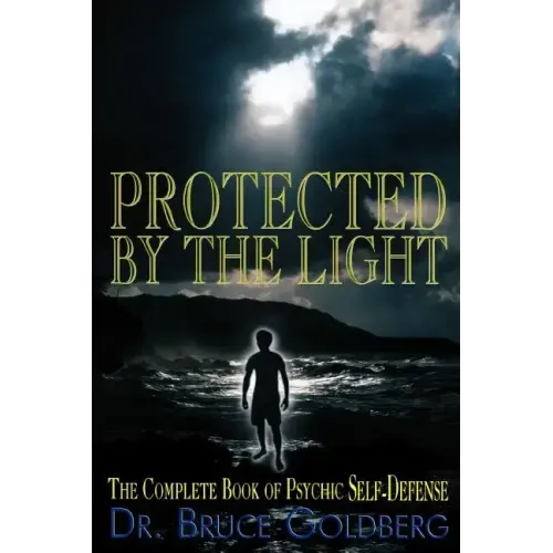 Protected By The Light: The Complete Book Of Psychic Self-Defense