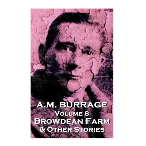 A.M. Burrage - Browdean Farm & Other Stories: Classics From The Master Of Horror