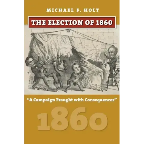 The Election of 1860: A Campaign Fraught with Consequences